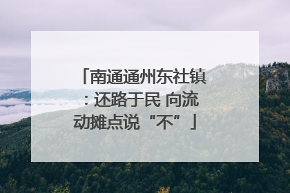 南通通州东社镇：还路于民 向流动摊点说“不”